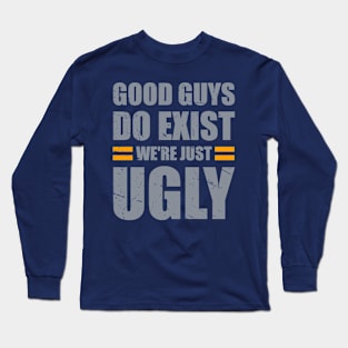 Good Guys Do Exist We're Just Ugly Funny fathers day sarcasm Long Sleeve T-Shirt